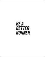 Be a Better Runner: Real World, Scientifically-proven Training Techniques that Will Dramatically Improve Your Speed, Endurance, and Injury Resistance