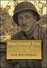 Beachhead Don: Reporting the War from the European Theater: 1942-1945 (World War II: The Global, Human and Ethical Dimension)