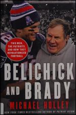 Belichick & Brady: Two Men, the Patriots, and How They Revolutionized Football