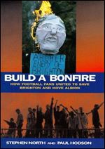 Build a Bonfire: How Football Fans United to Save Brighton and Hove Albion