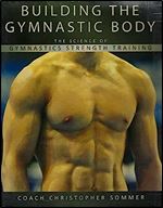 Building the Gymnastic Body: The Science of Gymnastics Strength Training by Christopher Sommer (2008-05-03)