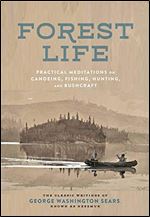 Forest Life: Practical Meditations on Canoeing, Fishing, Hunting, and Bushcraft (Classic Outdoors)