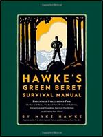 Hawke's Green Beret Survival Manual: Essential Strategies For: Shelter and Water, Food and Fire, Tools and Medicine, Navigation and Signaling, Survival Psychology and Getting Out Alive! Ed 2