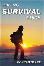 Hiking Survival Guide: Basic Survival Kit and Necessary Survival Skills to Stay Alive in the Wilderness (Survival Guide Books for Hiking and Backpacking) Ed 3