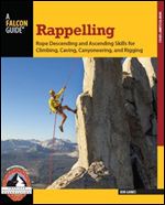 Rappelling: Rope Descending and Ascending Skills for Climbing, Caving, Canyoneering, and Rigging (How To Climb Series)