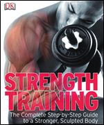 Strength Training: The Complete Step-by-Step Guide to a Stronger, Sculpted Body