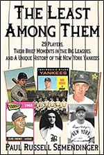 The Least Among Them: 29 Players, Their Brief Moments in the Big Leagues, and a Unique History of the New York Yankees