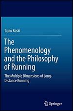 The Phenomenology and the Philosophy of Running: The Multiple Dimensions of Long-Distance Running.