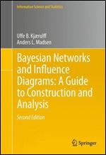 Bayesian Networks and Influence Diagrams: A Guide to Construction and Analysis (Information Science and Statistics Book 22)