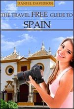 123 Free Things To Do In Spain: The Best Free Museums, Sightseeing Attractions, Events, Music, Galleries, Outdoor Activities, Theatre, Family Fun, Festivals, ... in Spain. (Travel Free eGuidebooks Boo