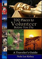 700 Places to Volunteer Before You Die: A Traveler's Guide by Nola Lee Kelsey