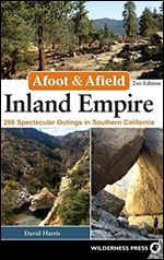 Afoot & Afield: Inland Empire: 256 Spectacular Outings in Southern California, 2nd Edition