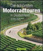 Die schonsten Motorradtouren in Deutschland: 40 Touren von den Alpen bis an die Nordsee [German]