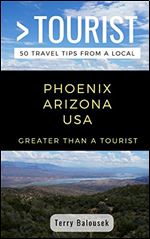 GREATER THAN A TOURIST- PHOENIX ARIZONA USA: 50 Travel Tips from a Local (Greater Than a Tourist Arizona)