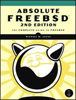 Absolute FreeBSD The Complete Guide to FreeBSD, 2nd Edition