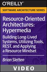 Resource-Oriented Architectures: Hypermedia: Building Long-Lived Systems, Utilizing Tools, REST, and Applying a Resource Mindset