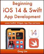 Beginning iOS 14 & Swift 5 App Development: Develop iOS Apps, Widgets with Xcode 12, Swift 5, SwiftUI, ARKit and more